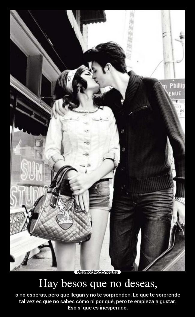 Hay besos que no deseas, -
