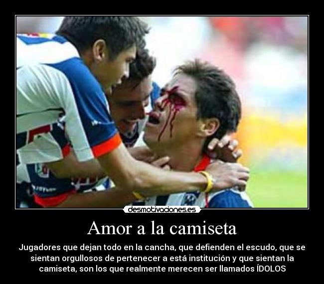 Amor a la camiseta - Jugadores que dejan todo en la cancha, que defienden el escudo, que se
sientan orgullosos de pertenecer a está institución y que sientan la
camiseta, son los que realmente merecen ser llamados ÍDOLOS