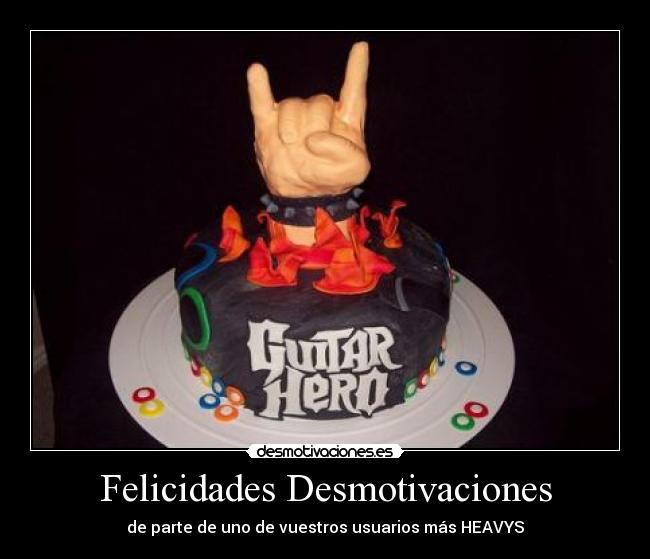 Felicidades Desmotivaciones - de parte de uno de vuestros usuarios más HEAVYS