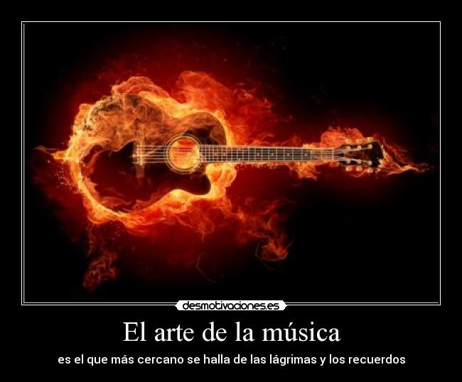 El arte de la música - es el que más cercano se halla de las lágrimas y los recuerdos