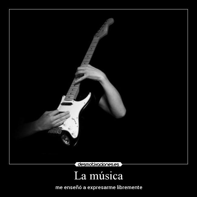 La música - me enseñó a expresarme libremente