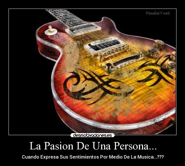 La Pasion De Una Persona... - Cuando Expresa Sus Sentimientos Por Medio De La Musica...???
