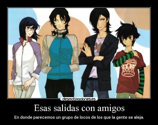 Esas salidas con amigos - En donde parecemos un grupo de locos de los que la gente se aleja.