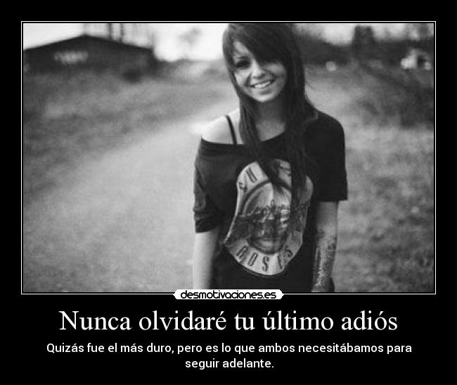 Nunca olvidaré tu último adiós - Quizás fue el más duro, pero es lo que ambos necesitábamos para seguir adelante.