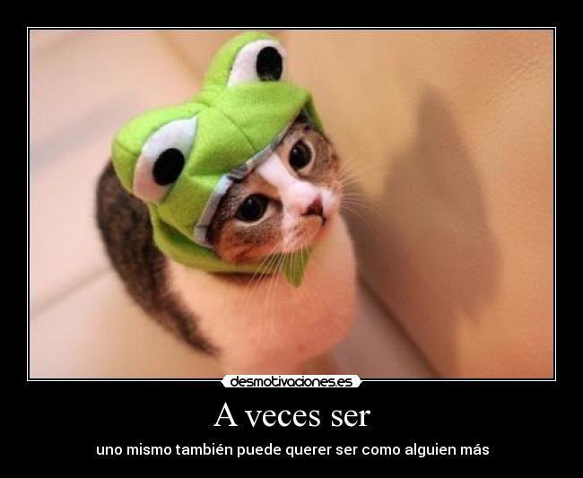 A veces ser - uno mismo también puede querer ser como alguien más