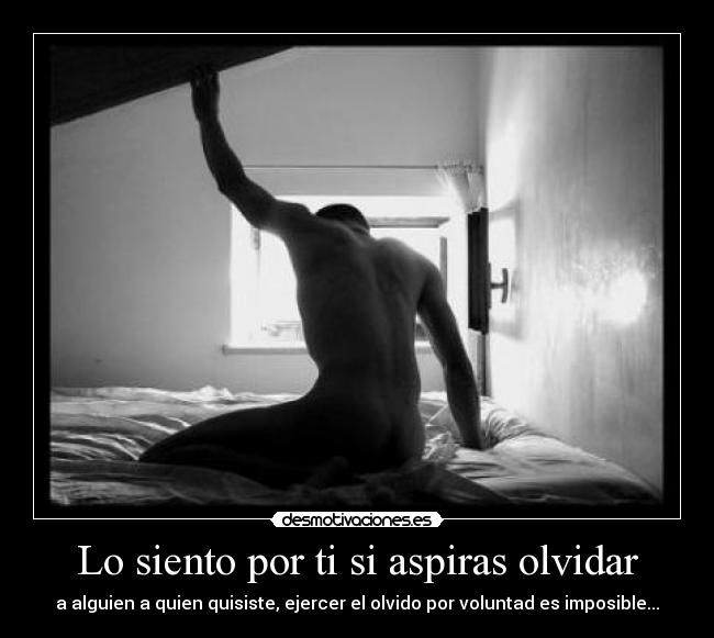 Lo siento por ti si aspiras olvidar -