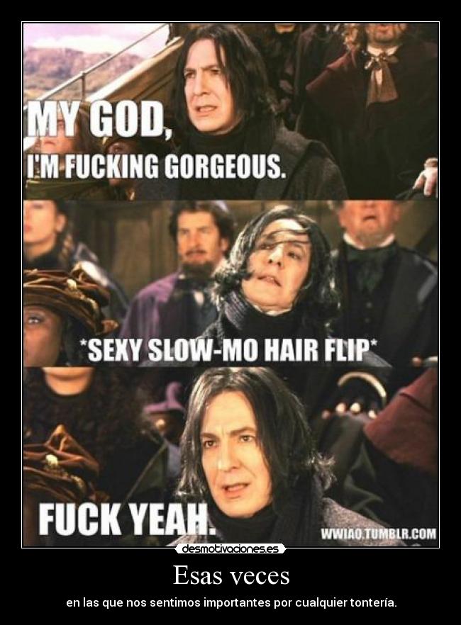 Esas veces - en las que nos sentimos importantes por cualquier tontería.