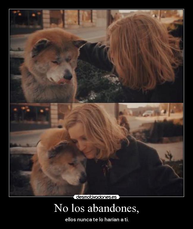 No los abandones, - ellos nunca te lo harían a ti.
