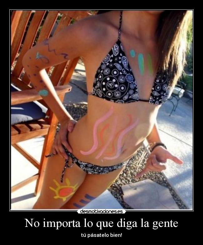 No importa lo que diga la gente - tú pásatelo bien!