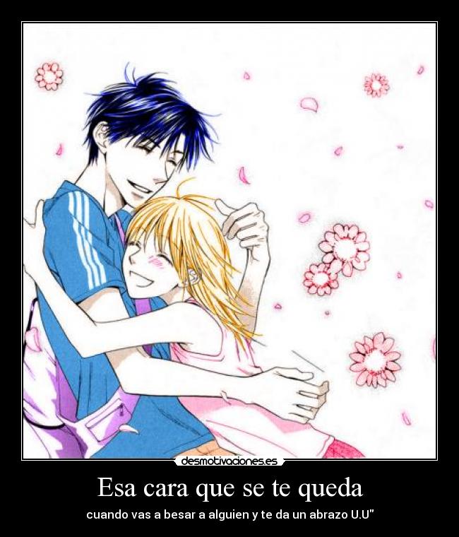 Esa cara que se te queda - cuando vas a besar a alguien y te da un abrazo U.U