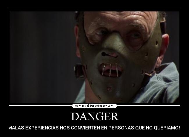 DANGER - LAS MALAS EXPERIENCIAS NOS CONVIERTEN EN PERSONAS QUE NO QUERIAMOS SER