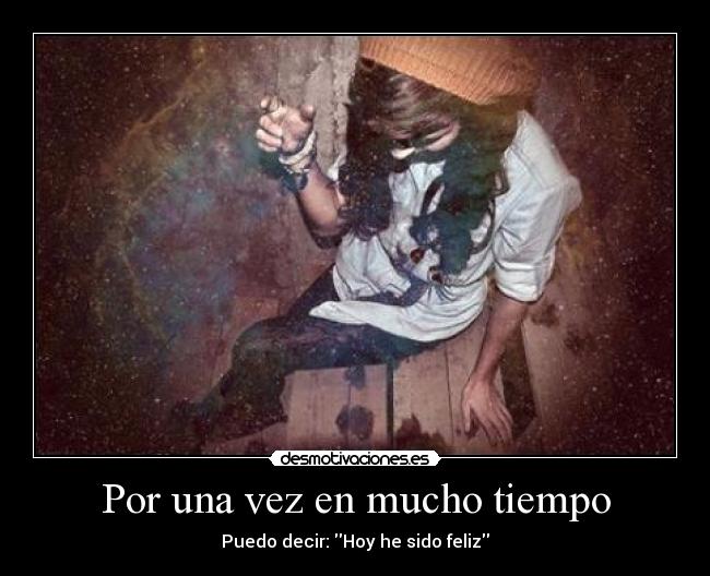 Por una vez en mucho tiempo - Puedo decir: Hoy he sido feliz