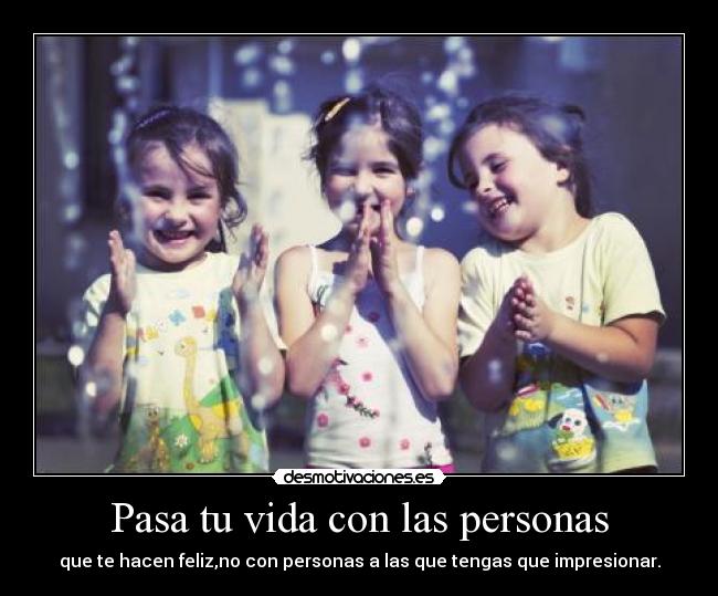 Pasa tu vida con las personas -