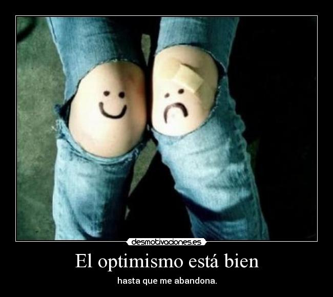 El optimismo está bien - hasta que me abandona.