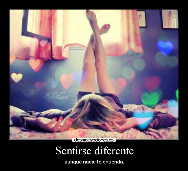 Sentirse diferente - aunque nadie te entienda.