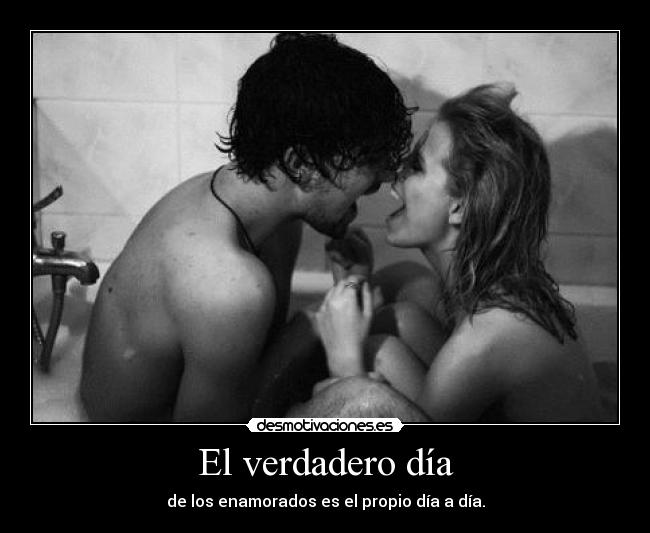 El verdadero día - de los enamorados es el propio día a día.