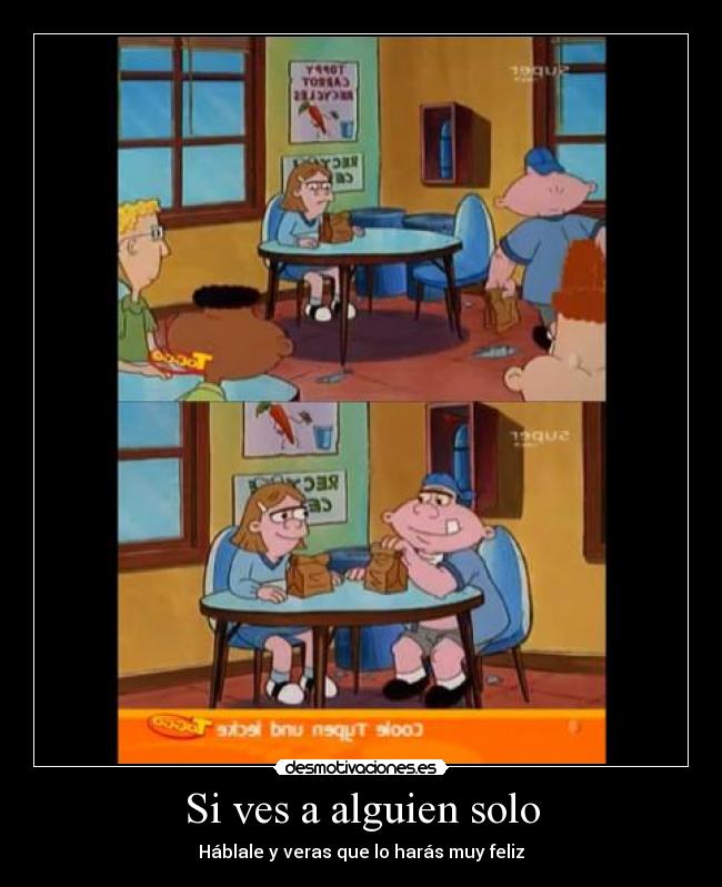 Si ves a alguien solo - Háblale y veras que lo harás muy feliz