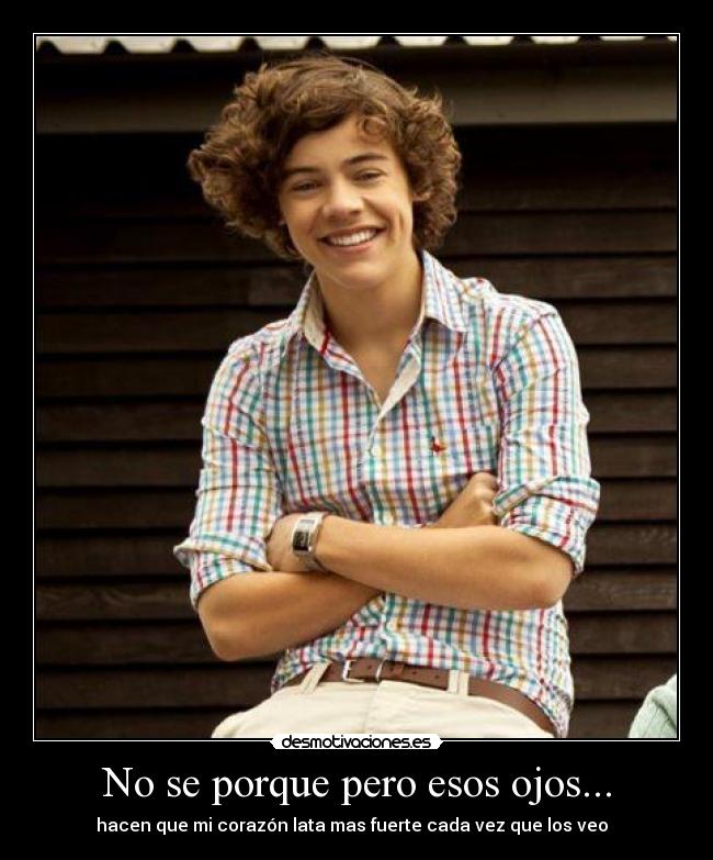 No se porque pero esos ojos... - hacen que mi corazón lata mas fuerte cada vez que los veo  