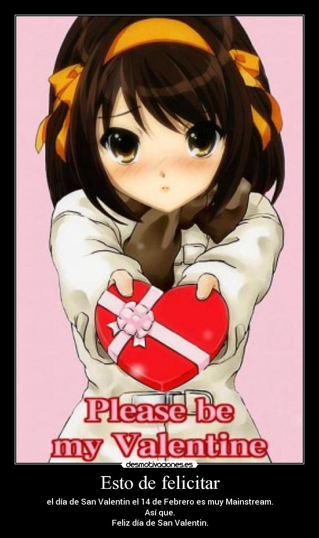 Esto de felicitar - el día de San Valentin el 14 de Febrero es muy Mainstream.
Así que.
Feliz día de San Valentin.