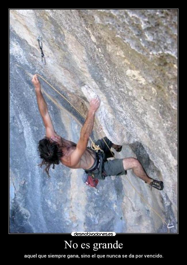 No es grande - aquel que siempre gana, sino el que nunca se da por vencido.