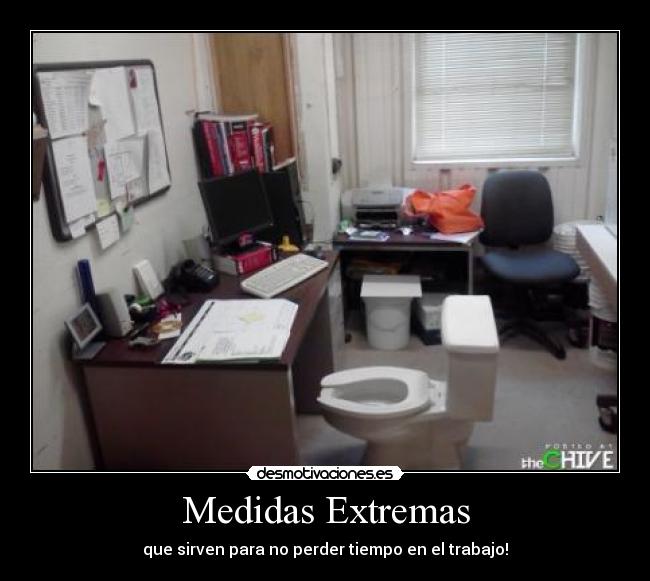 Medidas Extremas - que sirven para no perder tiempo en el trabajo!