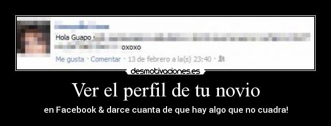 Ver el perfil de tu novio - en Facebook & darce cuanta de que hay algo que no cuadra!