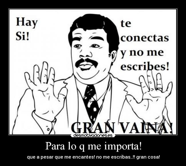 Para lo q me importa! -