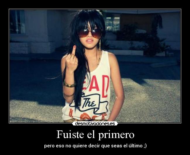 Fuiste el primero - pero eso no quiere decir que seas el último ;)