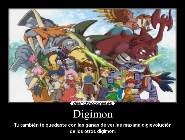 Digimon - Tu también te quedaste con las ganas de ver las maxima digievolución
de los otros digimon.