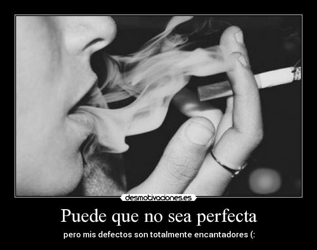 Puede que no sea perfecta - pero mis defectos son totalmente encantadores (: