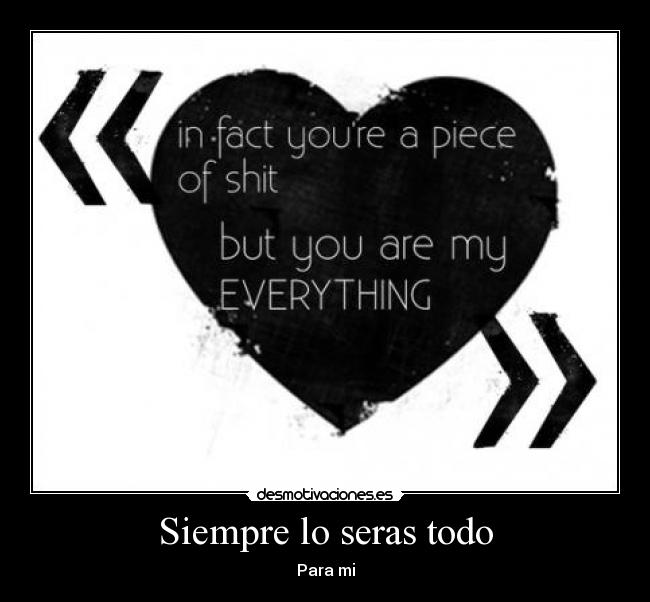 Siempre lo seras todo - Para mi