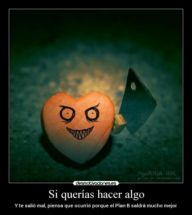 Si querías hacer algo - Y te salió mal, piensa que ocurrió porque el Plan B saldrá mucho mejor