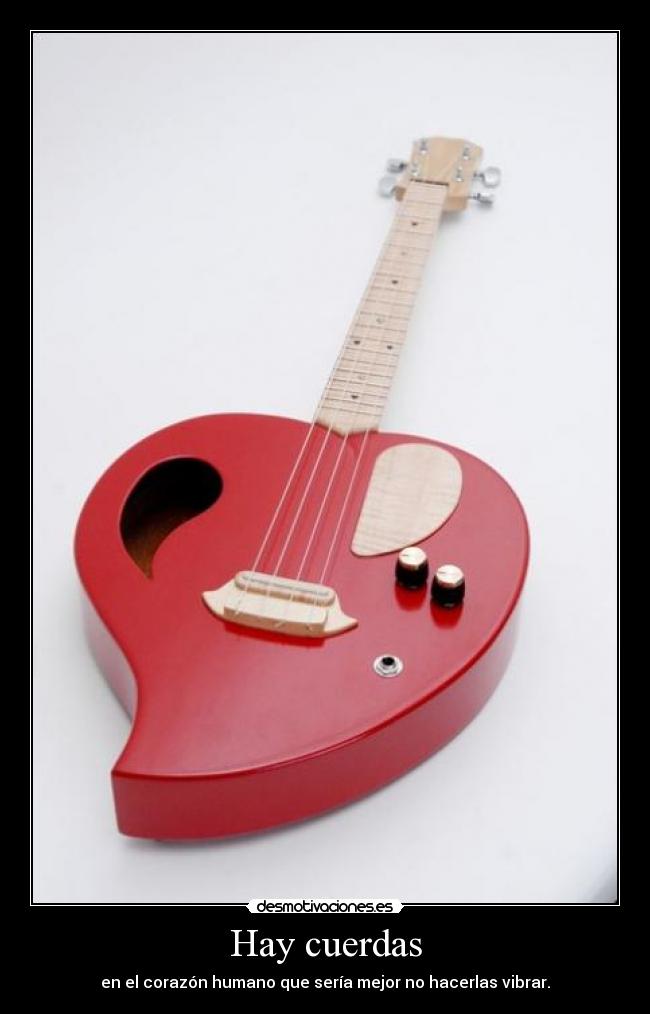 Hay cuerdas - en el corazón humano que sería mejor no hacerlas vibrar.