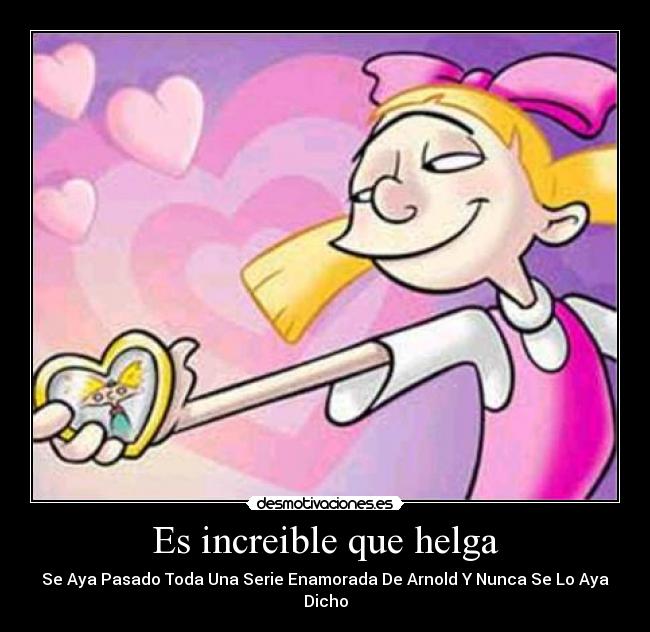 Es increible que helga - Se Aya Pasado Toda Una Serie Enamorada De Arnold Y Nunca Se Lo Aya Dicho