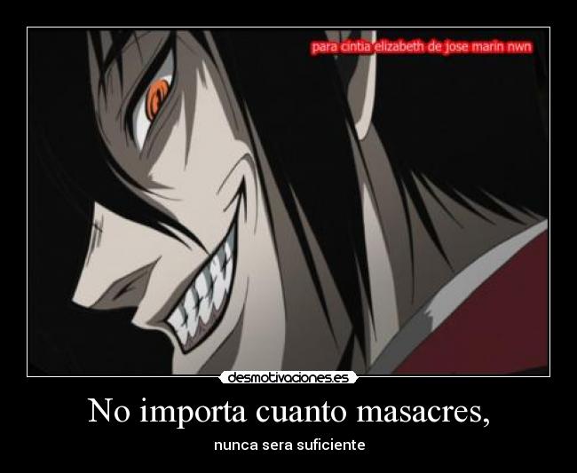 No importa cuanto masacres, - nunca sera suficiente