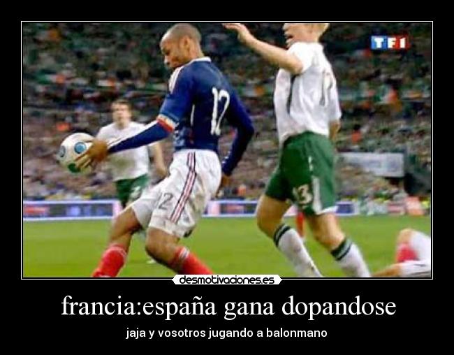 francia:españa gana dopandose - jaja y vosotros jugando a balonmano