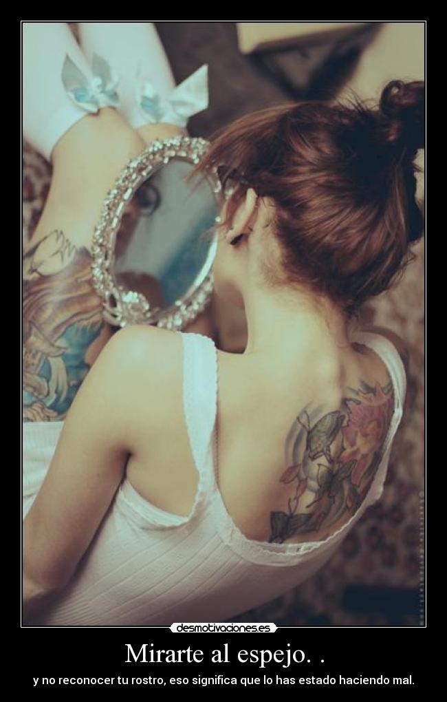 Mirarte al espejo. . - y no reconocer tu rostro, eso significa que lo has estado haciendo mal.