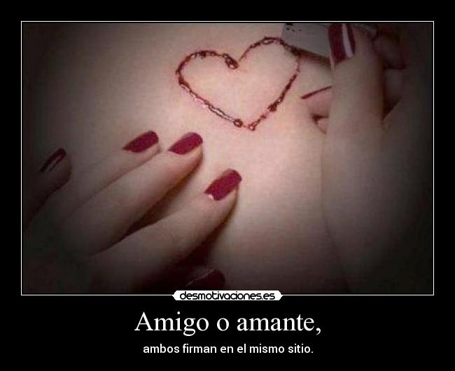 Amigo o amante, - ambos firman en el mismo sitio.
