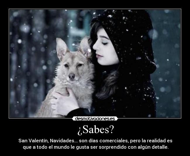 ¿Sabes? - San Valentín, Navidades... son días comerciales, pero la realidad es
 que a todo el mundo le gusta ser sorprendido con algún detalle.