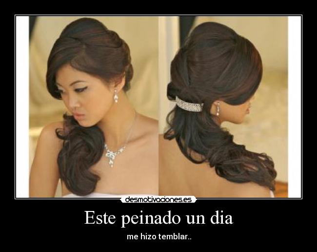 Este peinado un dia - me hizo temblar..