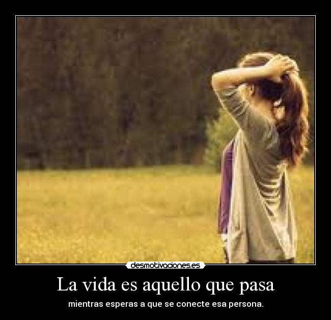 La vida es aquello que pasa -
