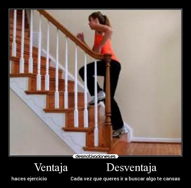 Ventaja Desventaja - haces ejercicio Cada vez que queres ir a buscar algo te cansas