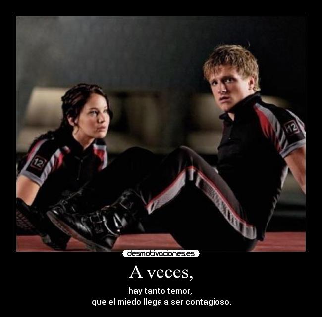 A veces, - hay tanto temor,
que el miedo llega a ser contagioso.