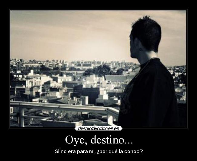 Oye, destino... -