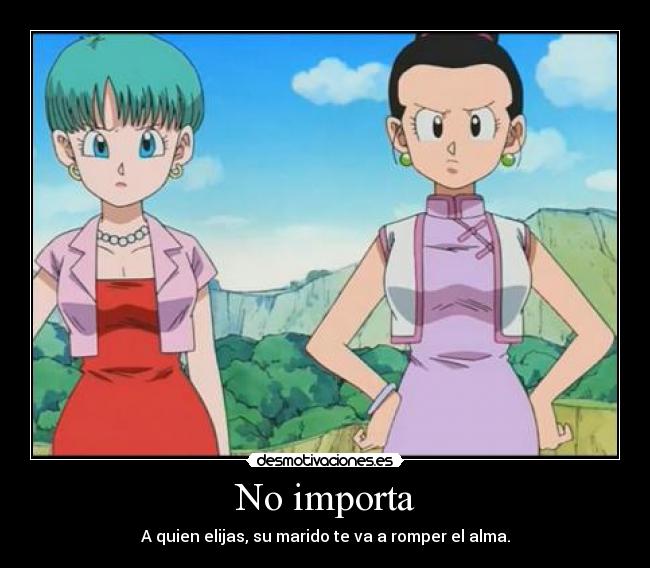 No importa - A quien elijas, su marido te va a romper el alma.