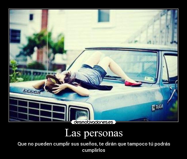 Las personas - Que no pueden cumplir sus sueños, te dirán que tampoco tú podrás cumplirlos♥