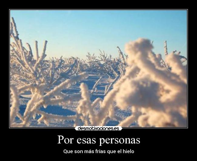 Por esas personas - Que son más frías que el hielo