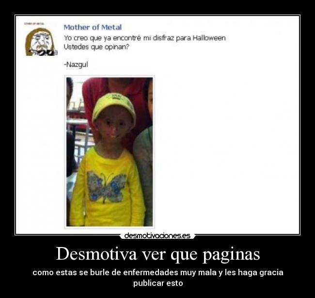Desmotiva ver que paginas - como estas se burle de enfermedades muy mala y les haga gracia publicar esto