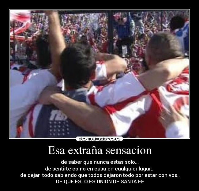 Esa extraña sensacion - de saber que nunca estas solo...
de sentirte como en casa en cualquier lugar...
de dejar todo sabiendo que todos dejaron todo por estar con vos..
DE QUE ESTO ES UNIÓN DE SANTA FE