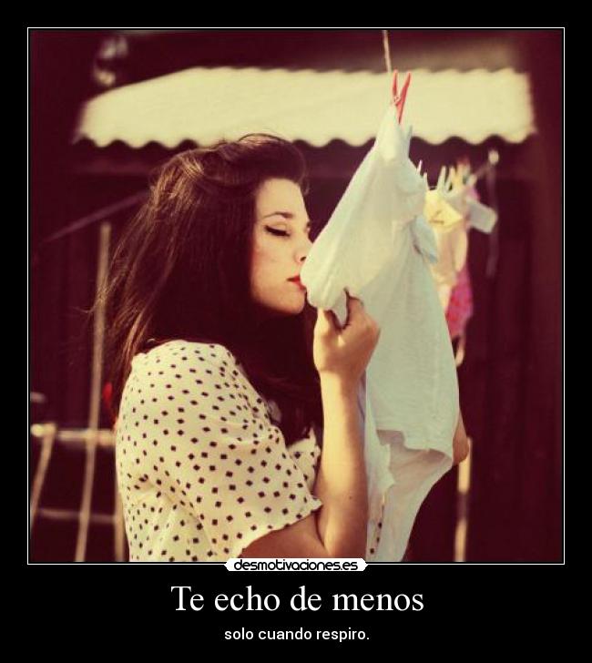 Te echo de menos - solo cuando respiro.